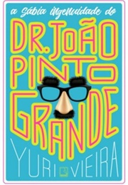 A Sábia Ingenuidade Do Dr. João Pinto Grande (Yuri Vieira)