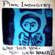 Pink Industry- Who Told You, You Were Naked