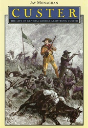 Custer: The Life of General George Armstrong Custer (Jay Monaghan)