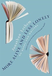 More Alive and Less Lonely: On Books and Writers (Jonathan Lethem)