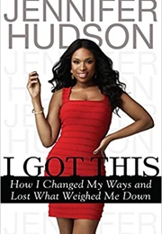 I Got This: How I Changed My Ways & Lost What Weighed Me Down (Jennifer Hudson)