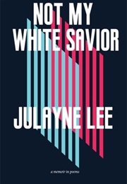 Not My White Savior: A Memoir in Poems (Julayne Lee)