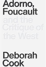 Adorno, Foucault and the Critique of the West (Deborah Cook)