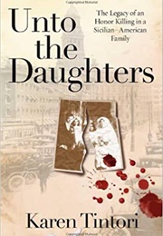 Unto the Daughters: The Legacy of an Honor Killing in a Sicilian-American Family (Karen Tintori)