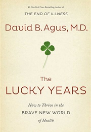 The Lucky Years: How to Thrive in the Brave New World (David B. Agus, MD)
