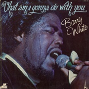 What Am I Gonna Do With You - Barry White