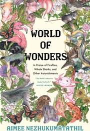 World of Wonders: In Praise of Fireflies, Whale Sharks, and Other Astonishments (Aimee Nezhukumatathil)