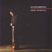 Baxter Robertson - Mere Mortals