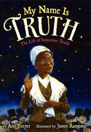 My Name Is Truth: The Life of Sojourner Truth (Ann Turner)