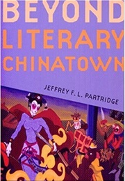 Beyond Literary Chinatown (Jeffrey F.L. Partridge)