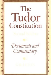 The Tudor Constitution: Documents and Commentary (G R Elton)