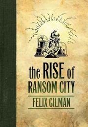The Rise of Ransom City (Felix Gilman)