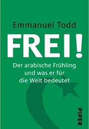 Frei! Der Arabische Frühling Und Was Er Für Die Welt Bedeutet (Emmanuel Todd)