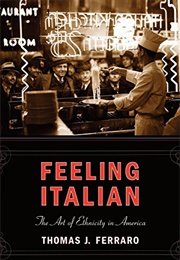 Feeling Italian: The Art of Ethnicity in America (Thomas J. Ferraro)