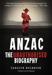Anzac: The Unauthorised Biography (Carolyn Holbrook)