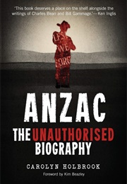 Anzac: The Unauthorised Biography (Carolyn Holbrook)