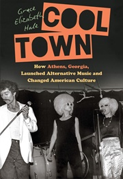Cool Town: How Athens, Georgia Launched Alternative Music and Changed American Culture (Grace Elizabeth Hale)