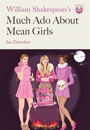 William Shakespeare&#39;s Much Ado About Mean Girls (Ian Doescher)
