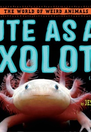 Cute as an Axolotl (Jess Keating)