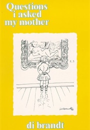 Questions I Asked My Mother (Di Brandt)