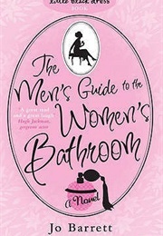The Men's Guide to the Women's Bathroom (Jo Barrett)