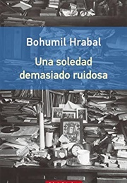 Una Soledad Demasiado Ruidosa (Bohumil Hrabal)
