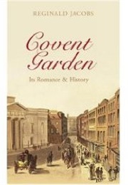 Covent Garden, Its Romance and History (Reginald Jacobs)