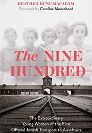 The Nine Hundred: The Extraordinary Young Women of the First Official Jewish Transport to Auschwitz (Heather Dune Macadam)