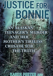Justice for Bonnie: An Alaskan Teenager&#39;s Murder and Her Mother&#39;s Tireless Crusade for the Truth (Karen Foster)