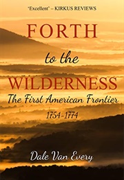 Forth to the Wilderness: The First American Frontier (Dale Van Every)