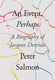 An Event, Perhaps: A Biography of Jacques Derrida (Peter Salmon)