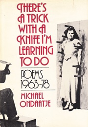 There's a Trick With a Knife I'm Learning to Do (Michael Ondaatje)