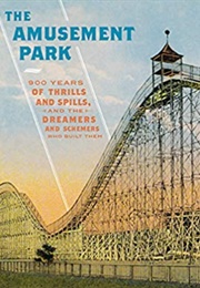 The Amusement Park: 900 Years of Thrills and Spills, and the Dreamers and Schemers Who Built Them (Stephen M. Silverman)