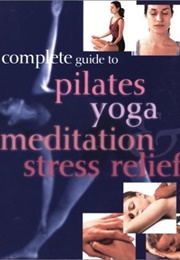 Complete Guide to Pilates Yoga Meditation Stress Relief (Metro Books)