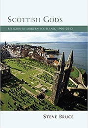 Scottish Gods: Religion in Modern Scotland, 1900-2012 (Steve Bruce)
