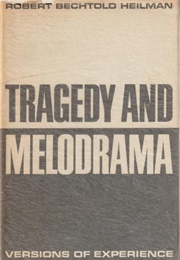 Tragedy and Melodrama: Versions of Experience (Robert Bechtold Heilman)