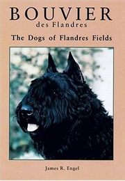 Bouvier Des Flandres: The Dogs of Flandres Fields (James R. Engel)