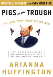 Pigs at the Trough: How Corporate Greed and Political Corruption Are Undermining America (Arianna Huffington)