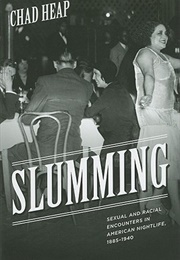 Slumming: Sexual and Racial Encounters in American Nightlife, 1885-1940 (Chad Heap)