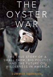 The Oyster War: The True Story of a Small Farm, Big Politics and the Future of Wilderness in America (Summer Brennan)