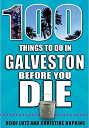 100 Things to Do in Galveston Before You Die (Christine Hopkins &amp; Heidi Lutz)