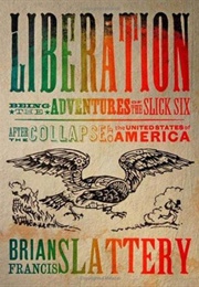 Liberation: Being the Adventures of the Slick Six After the Collapse of the United States of America (Brian Francis Slattery)