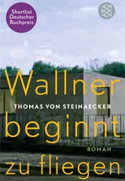 Wallner Beginnt Zu Fliegen (Thomas Von Steinaecker)