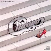 If You Leave Me Now-Chicago