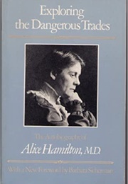 Exploring the Dangerous Trades: The Autobiography of Alice Hamilton, M.D. (Alice Hamilton)