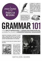 Grammar 101: From Split in Infinitives to Dangling Participles, an Essential Guide to Understanding (Kathleen Sears)