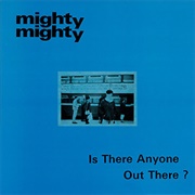 Mighty Mighty-Is There Anyone Out There