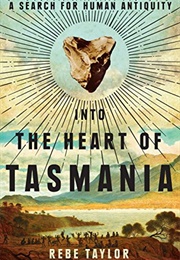 Into the Heart of Tasmania: A Search for Human Antiquity (Rebe Taylor)