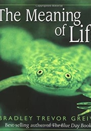 The Meaning of Life (Bradley Trevor Greive)