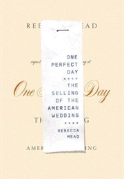 One Perfect Day: The Selling of the American Wedding (Rebecca Mean)